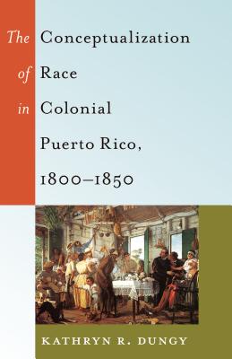 The Conceptualization of Race in Colonial Puerto Rico, 1800-1850 (Black Studies and Critical Thinking #47) Cover Image