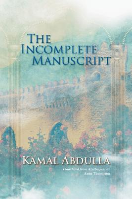 The Incomplete Manuscript: Translated from Azerbaijani by Anne Thompson
