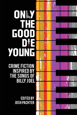 Only the Good Die Young: Crime Fiction Inspired by the Songs of Billy Joel By Josh Pachter (Editor), Michael Bracken (Contribution by), Barb Goffman (Contribution by) Cover Image