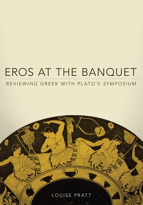 Eros at the Banquet: Reviewing Greek with Plato's Symposiumvolume 40 (Oklahoma Classical Culture)