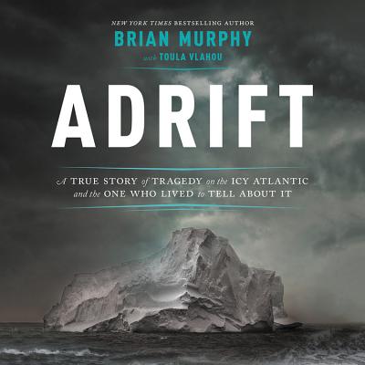 Adrift Lib/E: A True Story of Tragedy on the Icy Atlantic and the One Who Lived to Tell about It