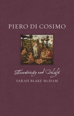 Piero di Cosimo: Eccentricity and Delight (Renaissance Lives )