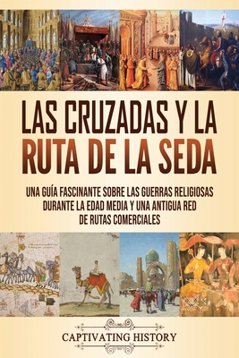 Las Cruzadas y la Ruta de la Seda: Una guía fascinante sobre las guerras religiosas durante la Edad Media y una antigua red de rutas comerciales Cover Image