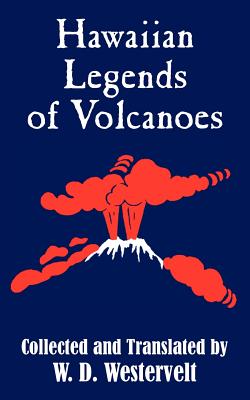 Hawaiian Legends of Volcanoes By W. D. Westervelt (Compiled by) Cover Image