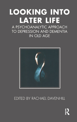 Looking Into Later Life: A Psychoanalytic Approach to Depression and Dementia in Old Age (Tavistock Clinic) By Rachael Davenhill Cover Image