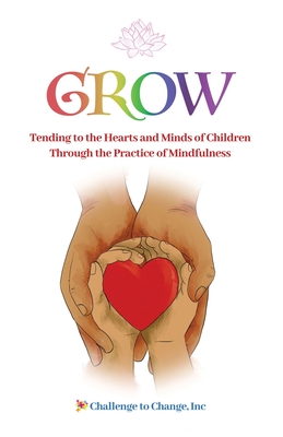 Grow: Tending to the Hearts and Minds of Children Through the Practice of Mindfulness Cover Image