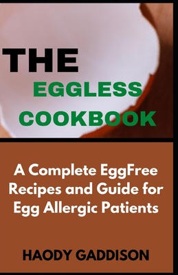 The Eggless Cookbook: A Complete Egg-Free Recipes and Guide For Egg Allergic Patients Cover Image