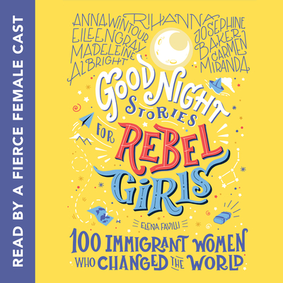 Good Night Stories for Rebel Girls: 100 Immigrant Women Who Changed the World By Elena Favilli, Annie Q (Read by), Daphne Rubin-Vega (Read by), Deepti Gupta (Read by), Diane Guerrero (Read by), Gisela Chípe (Read by), Ifrah Mansour (Read by), Lorraine Toussaint (Read by), Mirirai Sithole (Read by), Patricia Velásquez (Read by), Yvonne Orji (Read by) Cover Image