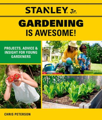 Stanley Jr. Gardening is Awesome!: Projects, Advice, and Insight for Young Gardeners (STANLEY® Jr.)