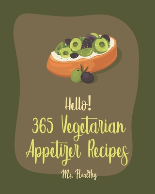 Hello! 365 Vegetarian Appetizer Recipes: Best Vegetarian Appetizer Cookbook Ever For Beginners [Book 1] Cover Image