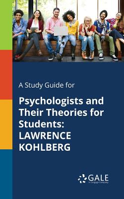 A Study Guide for Psychologists and Their Theories for Students: Lawrence Kohlberg By Cengage Learning Gale Cover Image