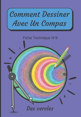 Comment Dessiner Avec Un Compas Fiche Technique N°8 Des cercles: Apprendre à Dessiner Pour Enfants de 6 ans Dessin Au Compas Cover Image