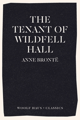 The Tenant of Wildfell Hall: The First Feminist Novel (Woolf Haus Classics)