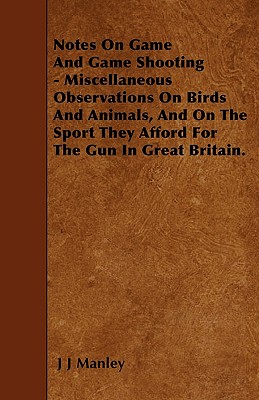 Notes on Game and Game Shooting - Miscellaneous Observations on Birds and Animals, and on the Sport They Afford for the Gun in Great Britain. Cover Image
