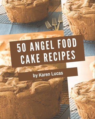 50 Angel Food Cake Recipes: A Highly Recommended Angel Food Cake Cookbook By Karen Lucas Cover Image