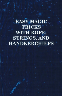 Easy Magic Tricks with Rope, Strings, and Handkerchiefs By Anon Cover Image