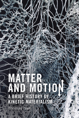 Matter and Motion: A Brief History of Kinetic Materialism By Thomas Nail Cover Image