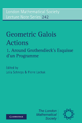 Geometric Galois Actions: Around Grothendieck's Esquisse D'Un Programme (London Mathematical Society Lecture Note #242) By Leila Schneps (Editor), Pierre Lochak (Editor) Cover Image