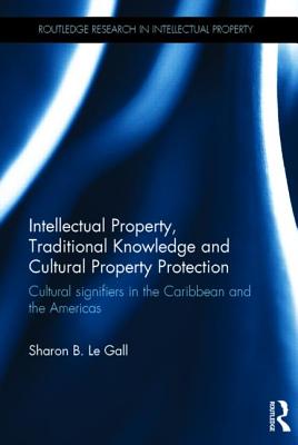 Intellectual Property, Traditional Knowledge and Cultural Property Protection: Cultural Signifiers in the Caribbean and the Americas (Routledge Research in Intellectual Property) Cover Image