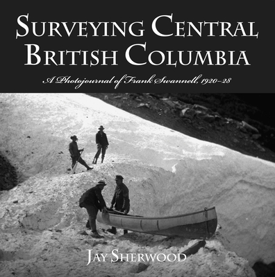 Surveying Central British Columbia: A Photojournal of Frank Swanell, 1920–28 Cover Image