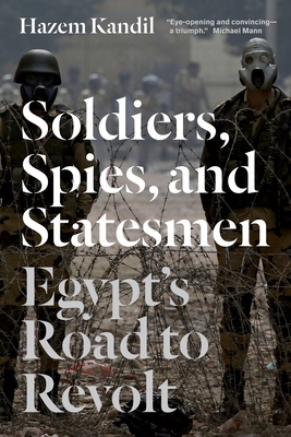 Soldiers, Spies, and Statesmen: Egypt's Road To Revolt By Hazem Kandil Cover Image