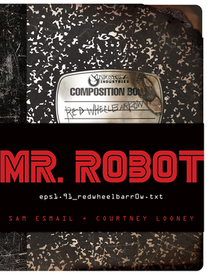 MR. ROBOT: Red Wheelbarrow: (eps1.91_redwheelbarr0w.txt) By Sam Esmail, Courtney Looney Cover Image
