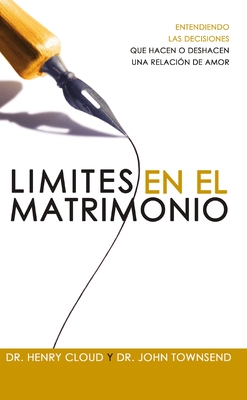 Límites En El Matrimonio: Entendamos Las Decisiones Que Hacen O Deshacen Una Relación de Amor = Boundaries in Marriage Límites En El Matrimonio: Entendamos Las Decisiones Que Hacen O Deshacen Una Relación de Amor = Boundaries in Marriage cover