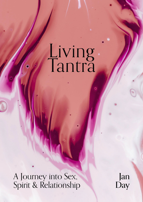 Living Tantra: A Journey into Sex, Spirit and Relationship By Jan Day Cover Image