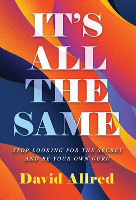 It's All the Same: Stop Looking for the Secret and Be Your Own Guru Cover Image