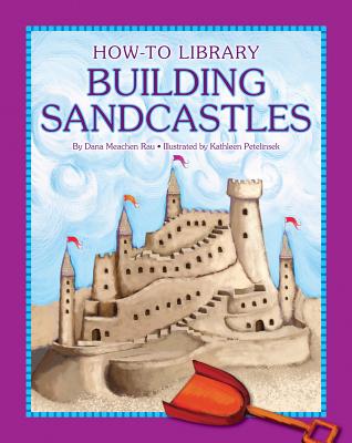 Building Sandcastles (How-To Library) By Dana Meachen Rau Cover Image
