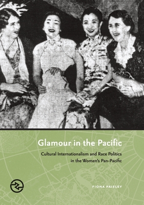 Glamour in the Pacific: Cultural Internatioinalism & Race Politics in the Women's Pan-Pacific (Perspectives on the Global Past)