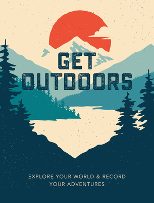 Get Outdoors: Explore Your World and Record Your Adventures By Editors of Chartwell Books Cover Image