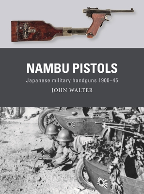 Nambu Pistols: Japanese military handguns 1900–45 (Weapon #86) By John Walter, Adam Hook (Illustrator), Alan Gilliland (Illustrator) Cover Image