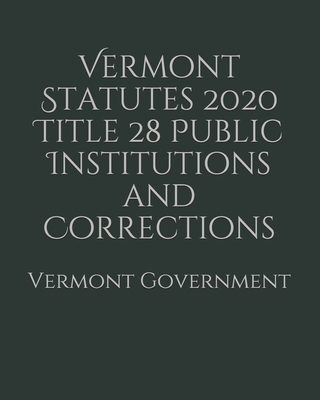 Vermont Statutes 2020 Title 28 Public Institutions and Corrections Cover Image