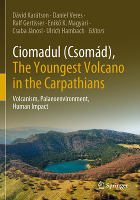 Ciomadul (Csomád), the Youngest Volcano in the Carpathians: Volcanism, Palaeoenvironment, Human Impact Cover Image