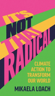 It's Not That Radical: Climate Action to Transform Our World By Mikaela Loach Cover Image