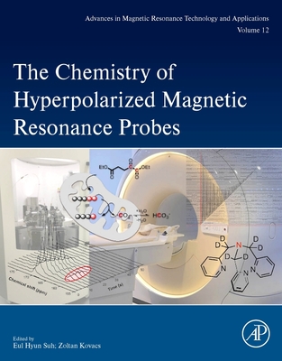 The Chemistry of Hyperpolarized Magnetic Resonance Probes: Volume 12 (Advances in Magnetic Resonance Technology and Applications #12)
