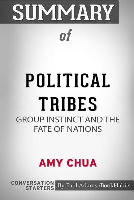 Summary of Political Tribes: Group Instinct and the Fate of Nations by Amy Chua: Conversation Starters Cover
