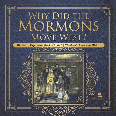 Why Did the Mormons Move West? Westward Expansion Books Grade 5 Children's American History By Baby Professor Cover Image