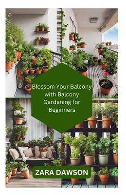 Blossom Your Balcony with Balcony Gardening for Beginners: Green Oasis, Anywhere Cover Image