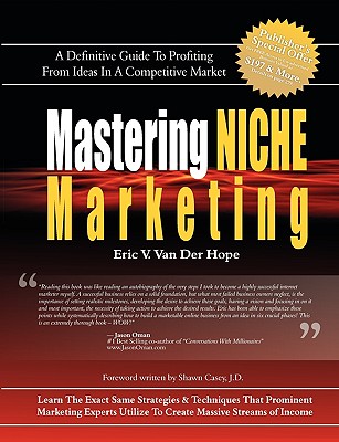 Mastering Niche Marketing: A Definitive Guide to Profiting From Ideas in a Competitive Market By Eric Van Van Der Hope, Shawn Casey (Foreword by), Nu-Image Design (Designed by) Cover Image