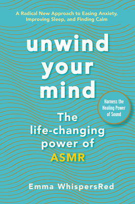Unwind Your Mind: The Life-Changing Power of ASMR (Emma WhispersRed ASMR) By Emma WhispersRed Cover Image