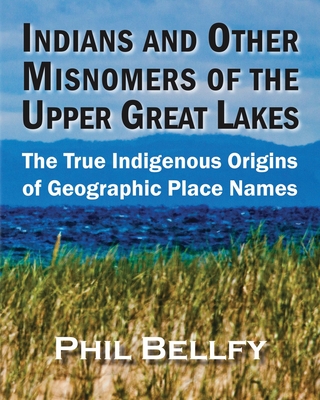 Indians and Other Misnomers of the Upper Great Lakes: The True Indigenous Origins of Geographic Place Names Cover Image