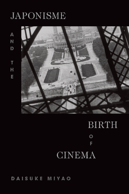 Japonisme and the Birth of Cinema By Daisuke Miyao Cover Image