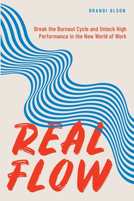 Real Flow: Break the Burnout Cycle and Unlock High Performance in the New World of Work By Brandi Olson Cover Image