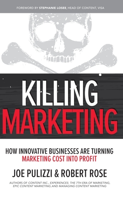 Killing Marketing: How Innovative Businesses Are Turning Marketing Cost Into Profit By Joe Pulizzi, Robert Rose Cover Image