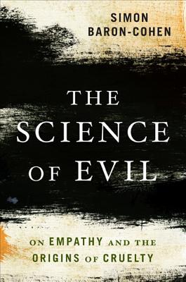The Science of Evil: On Empathy and the Origins of Cruelty By Simon Baron-Cohen Cover Image