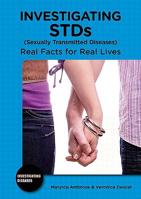 Investigating STDs (Sexually Transmitted Diseases): Real Facts for Real Lives (Investigating Diseases) By Marylou Ambrose, Veronica Deisler Cover Image