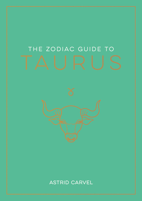 The Zodiac Guide to Taurus: The Ultimate Guide to Understanding Your Star Sign, Unlocking Your Destiny and Decoding the Wisdom of the Stars (Zodiac Guides)