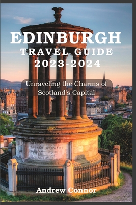 Edinburgh Travel Guide: Unraveling The Charms of Scotland's Capital By Andrew Connor Cover Image